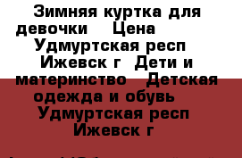 Зимняя куртка для девочки  › Цена ­ 2 500 - Удмуртская респ., Ижевск г. Дети и материнство » Детская одежда и обувь   . Удмуртская респ.,Ижевск г.